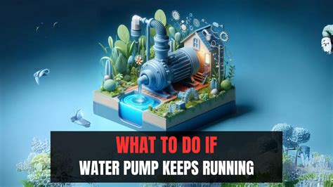 What to Do If Water Pump Keeps Running: Exploring the Mysteries of Endless Flow and the Art of Letting Go